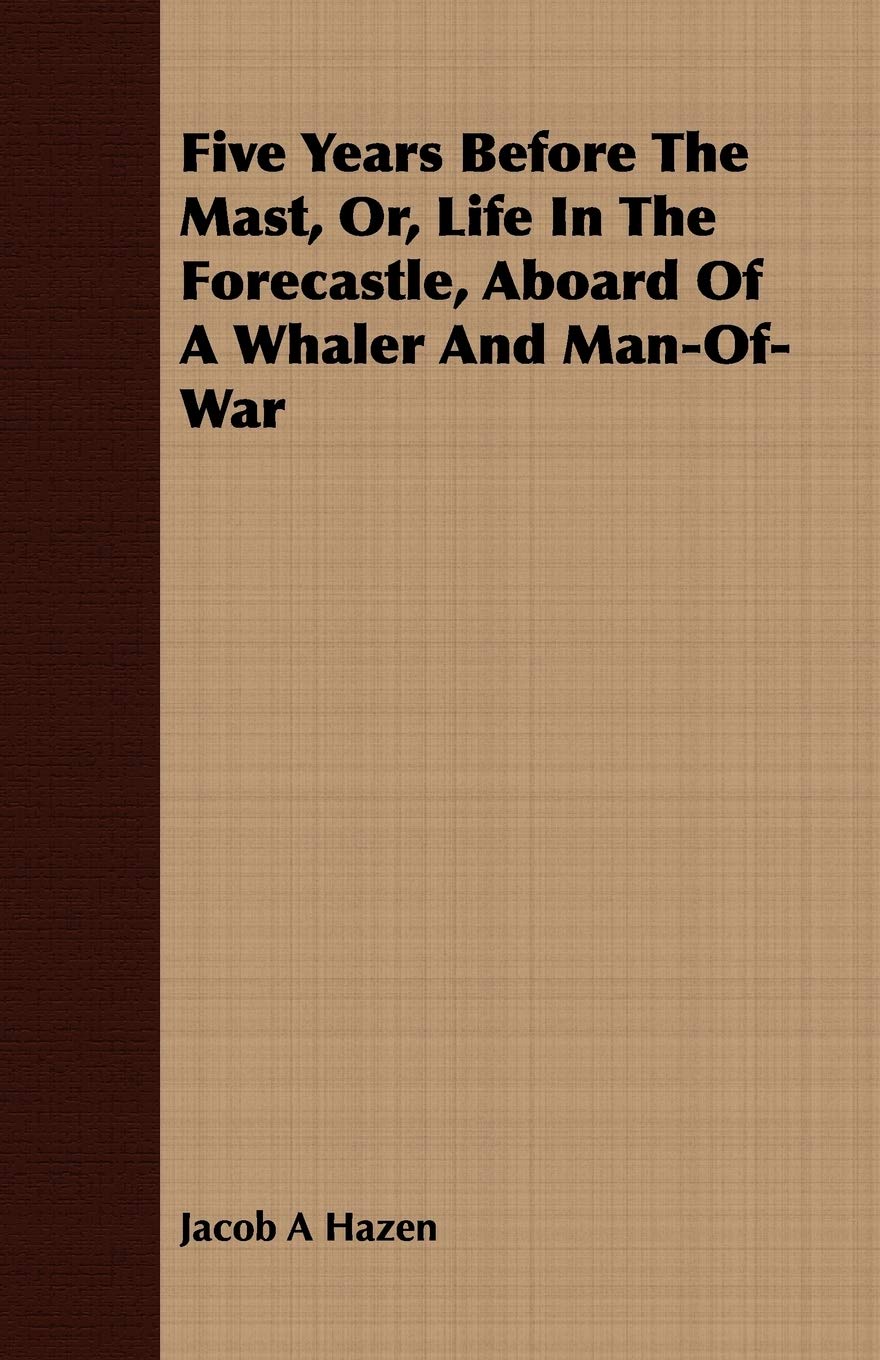 Five Years Before the Mast, Or, Life in the Forecastle, Aboard of a Whaler and Man-of-war Memories