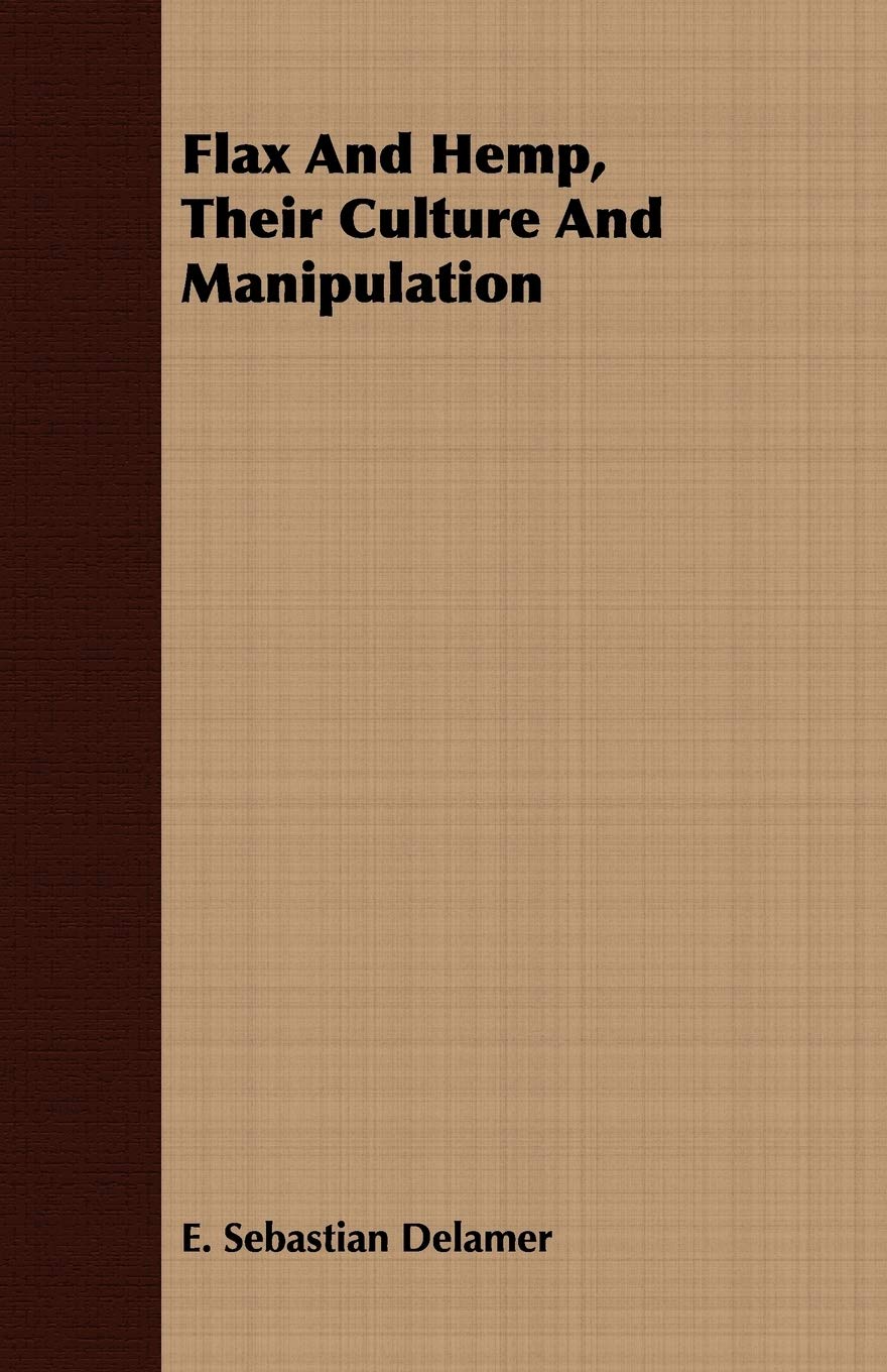 Flax and Hemp, Their Culture and Manipulation Garden & Plants
