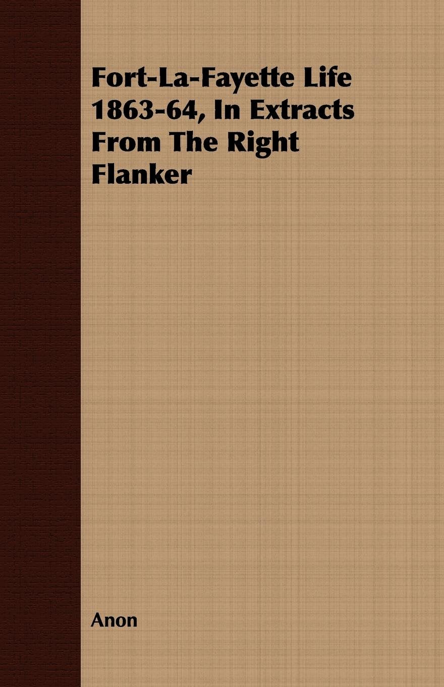 Fort-la-fayette Life 1863-64, in Extracts from the Right Flanker Politics & History