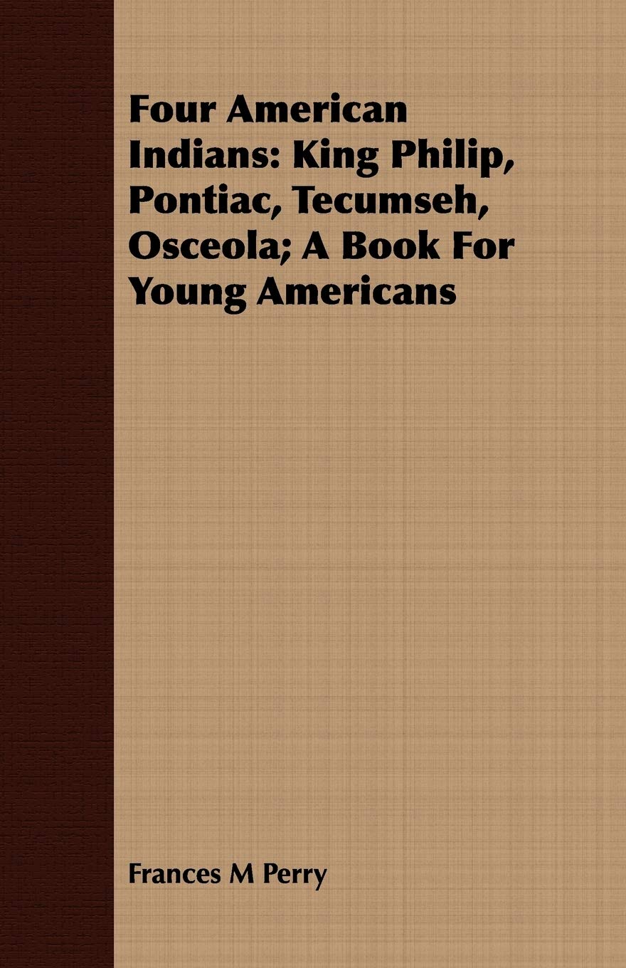 Four American Indians: King Philip, Pontiac, Tecumseh, Osceola : a Book for Young Americans Memories