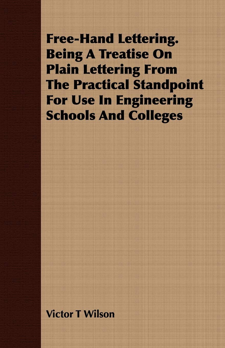 Free-hand Lettering: Being a Treatise on Plain Lettering from the Practical Standpoint for Use in Engineering Schools and Colleges Film, Art & Culture