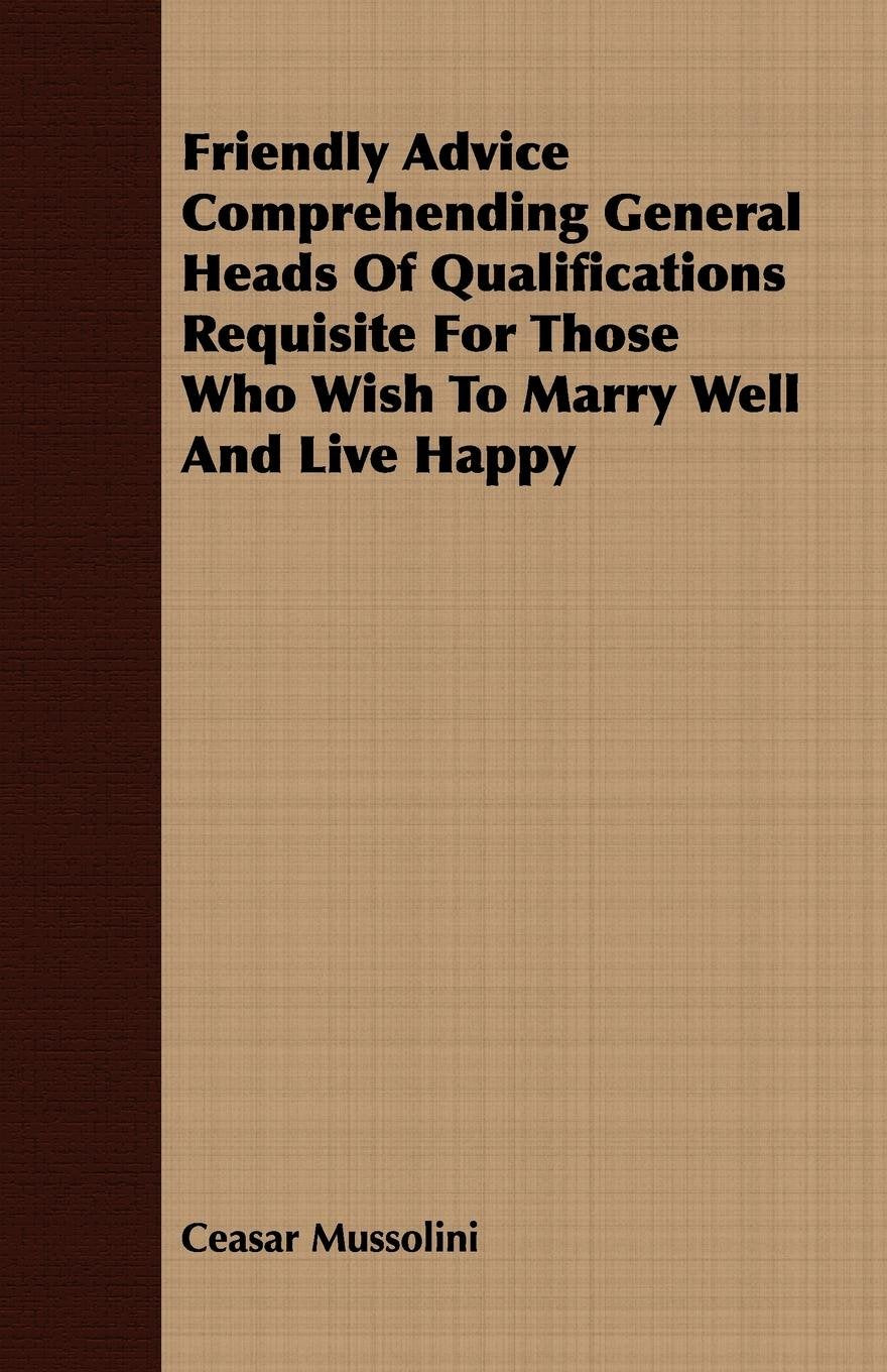Friendly Advice Comprehending General Heads of Qualifications Requisite for Those Who Wish to Marry Well and Live Happy Parents & Children