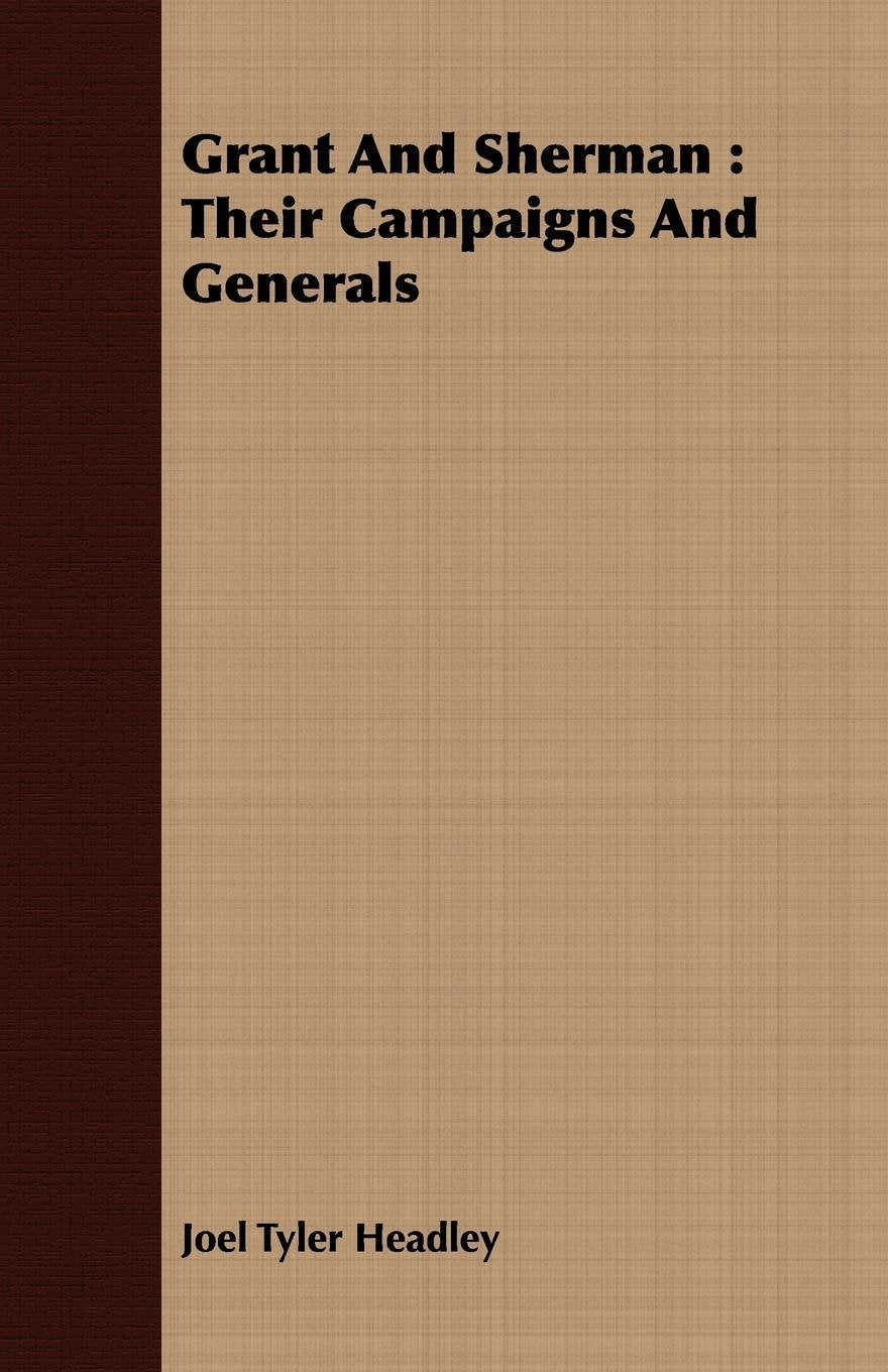 Grant and Sherman: Their Campaigns and Generals Memories
