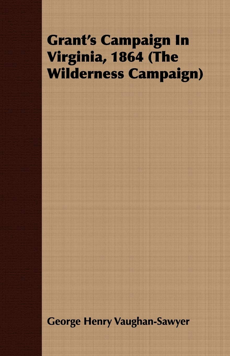 Grant's Campaign in Virginia, 1864: The Wilderness Campaign Politics & History