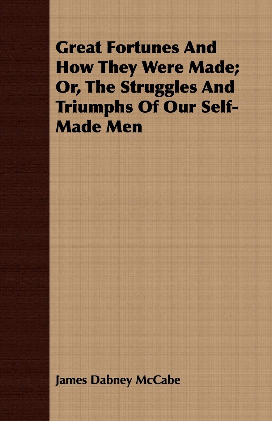 Great Fortunes and How They Were Made: Or, the Struggles and Triumphs of Our Self-made Men Memories