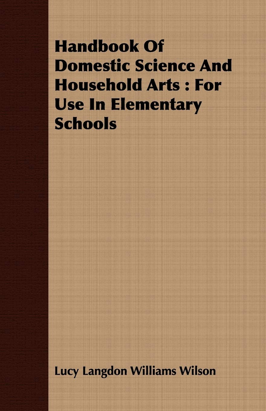 Handbook of Domestic Science and Household Arts: For Use in Elementary Schools Parents & Children