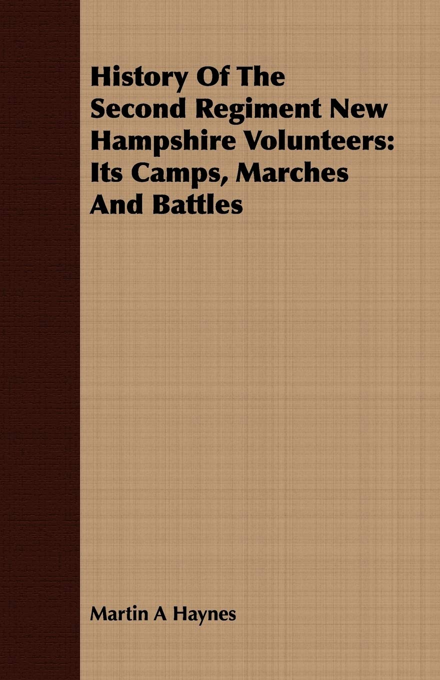 History of the Second Regiment New Hampshire Volunteers: Its Camps, Marches and Battles Politics & History