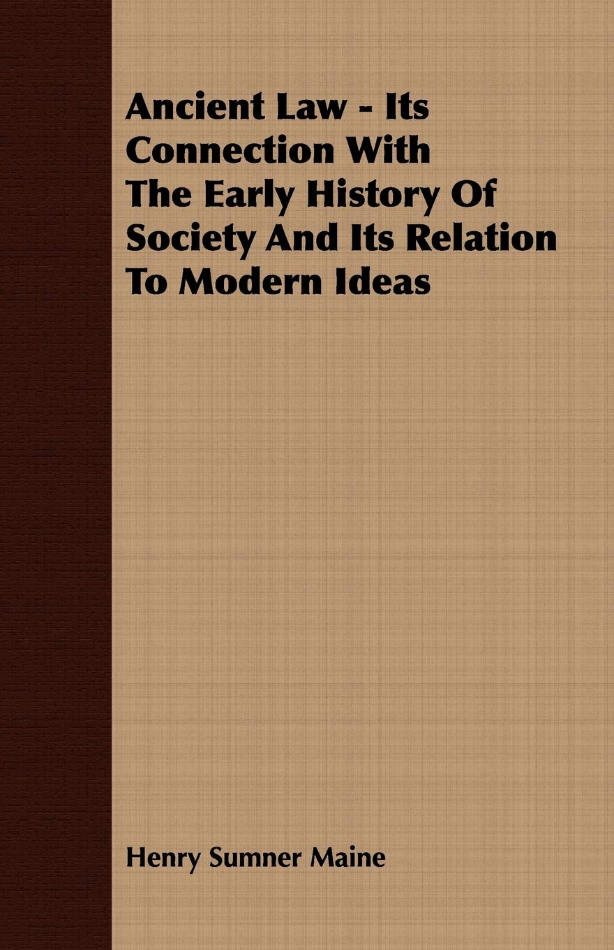 Ancient Law - Its Connection With The Early History Of Society And Its Relation To Modern Ideas Law