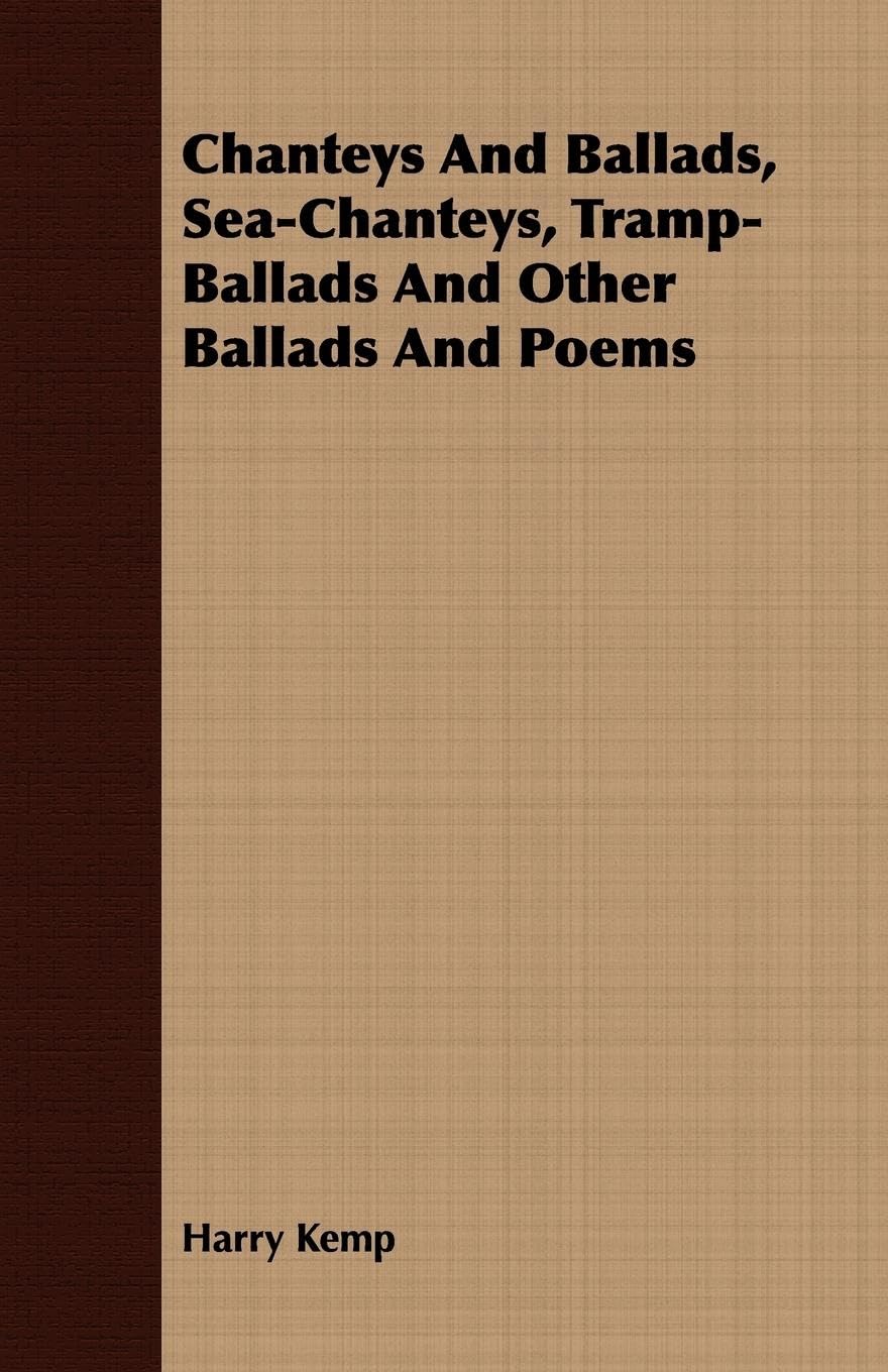 Chanteys and Ballads, Sea-chanteys, Tramp-ballads and Other Ballads and Poems Poetry