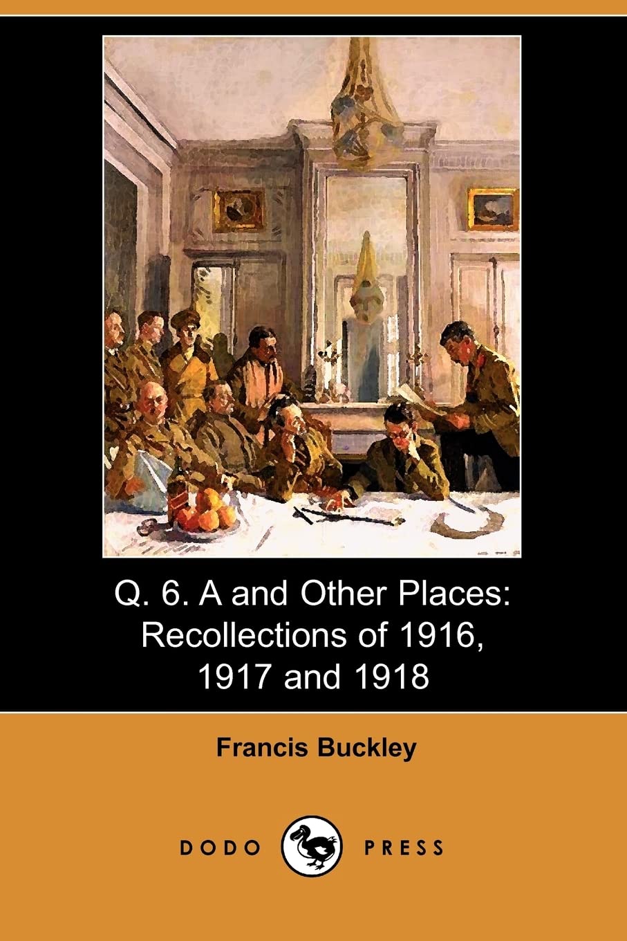Q. 6. A and Other Places: Recollections of 1916, 1917 and 1918 (Illustrated Edition) (Dodo Press) Social Sciences