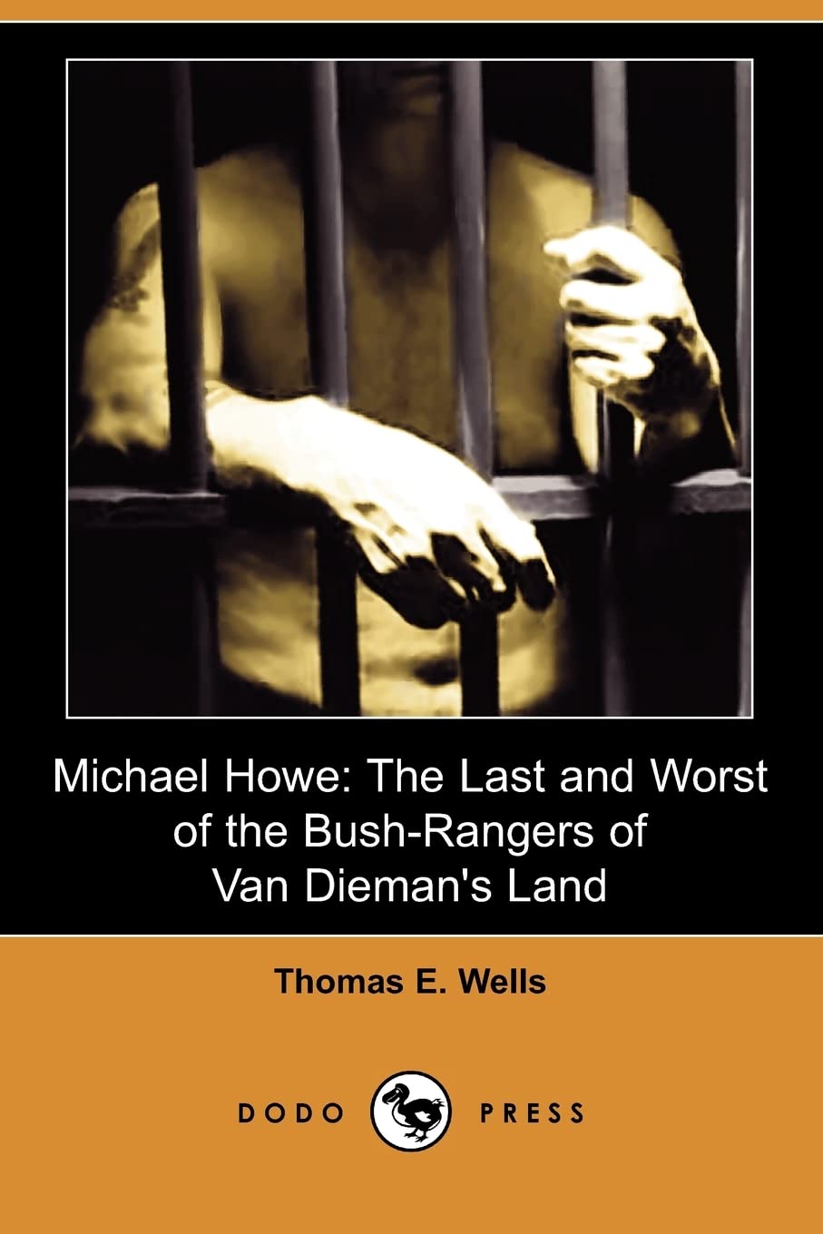 Michael Howe: The Last and Worst of the Bush-Rangers of Van Dieman's Land (Dodo Press) Social Sciences