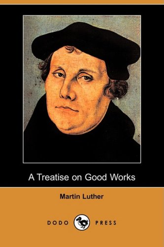 A Treatise on Good Works (Dodo Press) Philosophy