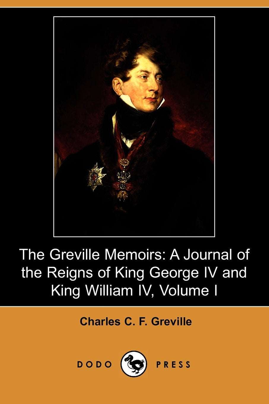 The Greville Memoirs: A Journal of the Reigns of King George IV and King William IV, Volume I Art & Literature Books