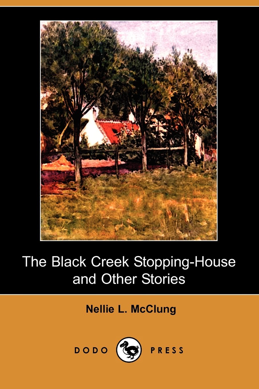 The Black Creek Stopping-house and Other Stories Essays & Short Stories