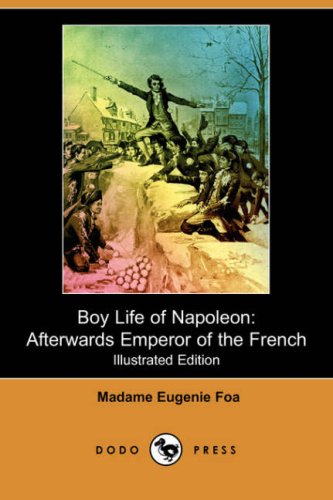 Boy Life of Napoleon: Afterwards Emperor of the French (Illustrated Edition) (Dodo Press) Social Sciences
