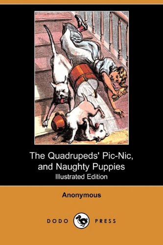 The Quadrupeds' PIC-Nic, and Naughty Puppies (Illustrated Edition) (Dodo Press) Novels & Short Stories