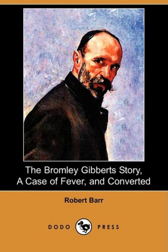 The Bromley Gibberts Story, a Case of Fever, and Converted Essays & Short Stories