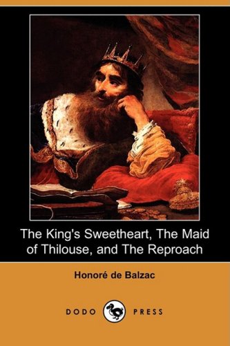 The King's Sweetheart, the Maid of Thilouse, and the Reproach Essays & Short Stories