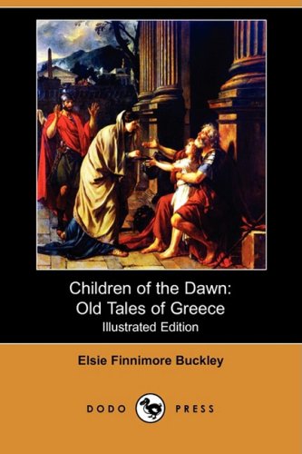 Children of the Dawn: Old Tales of Greece (Illustrated Edition) (Dodo Press) Contemporary literature Books