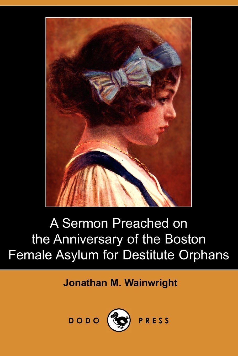 A Sermon Preached on the Anniversary of the Boston Female Asylum for Destitute Orphans Social Sciences