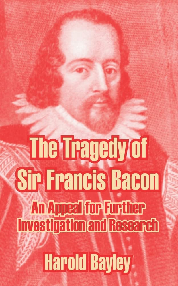 The Tragedy Of Sir Francis Bacon: An Appeal For Further Investigation And Research Contemporary literature