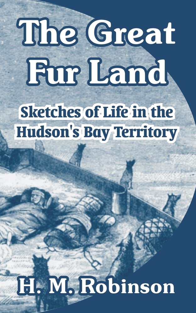 The Great Fur Land: Sketches of Life in the Hudson's Bay Territory Social Sciences