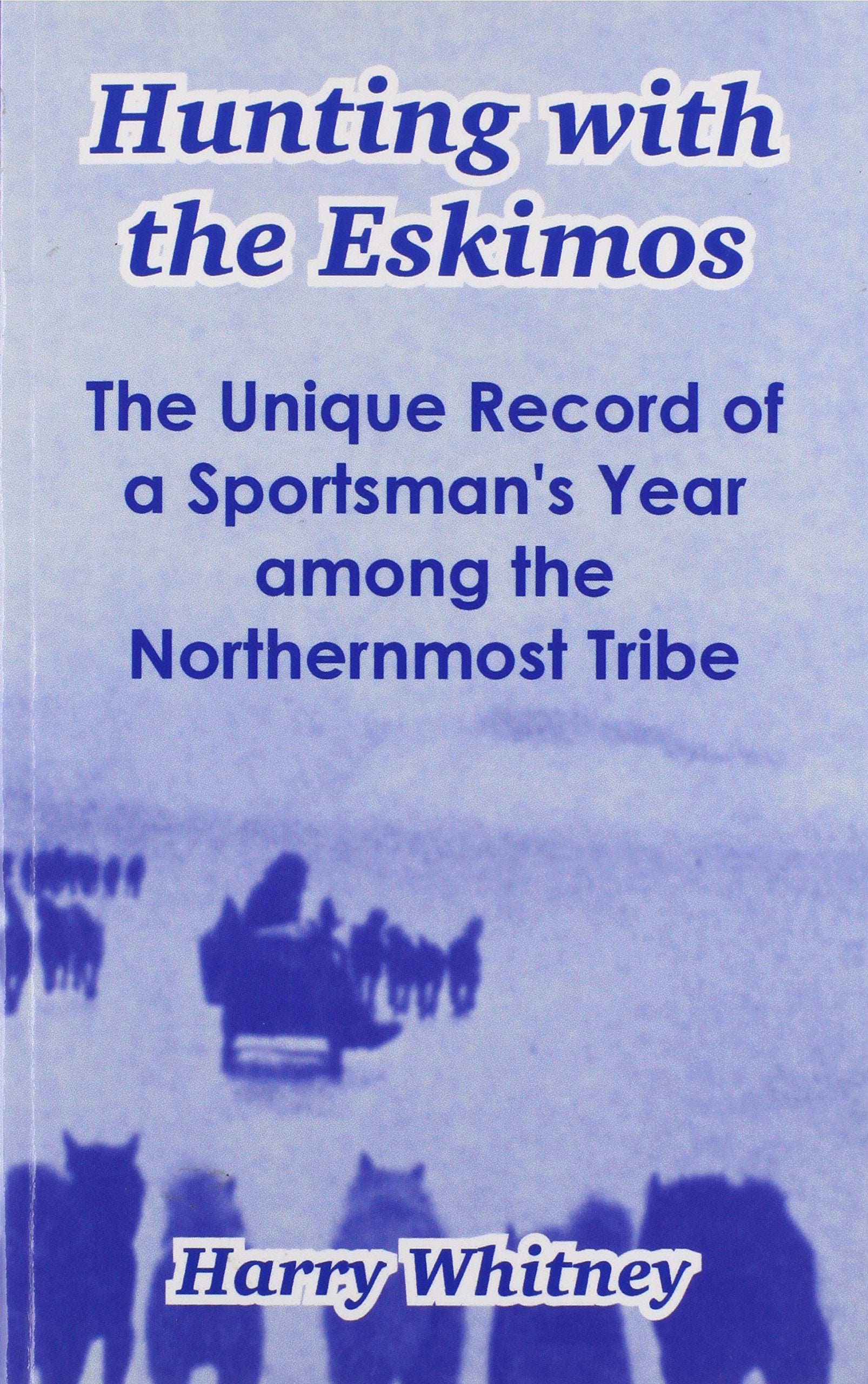 Hunting with the Eskimos: The Unique Record of a Sportsman's Year Among the Northernmost Tribe Books