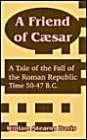 A Friend Of Cfsar: A Tale Of The Fall Of The Roman Republic Historical Fiction
