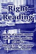 Right Reading: Words of Good Counsel on the Choice and Use of Books Selected from the Writings of Ten Famous Authors Social Sciences
