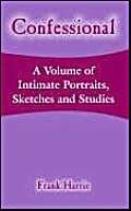 Confessional: A Volume Of Intimate Portraits, Sketches And Studies Essays & Short Stories