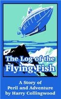 The Log Of The Flying Fish: A Story Of Peril And Adventure Action & Adventure