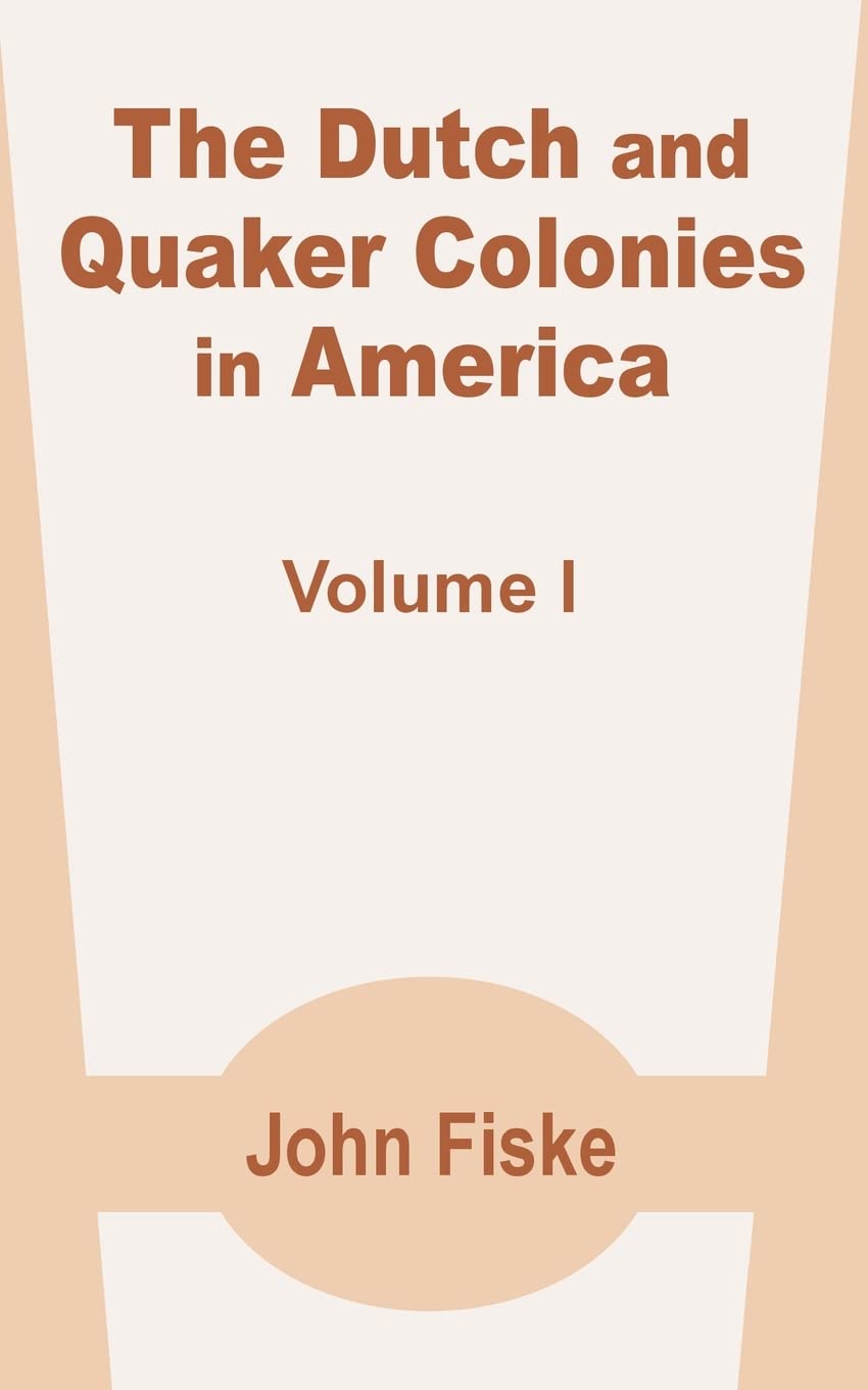 The Dutch and Quaker Colonies in America (Volume One) Politics & History