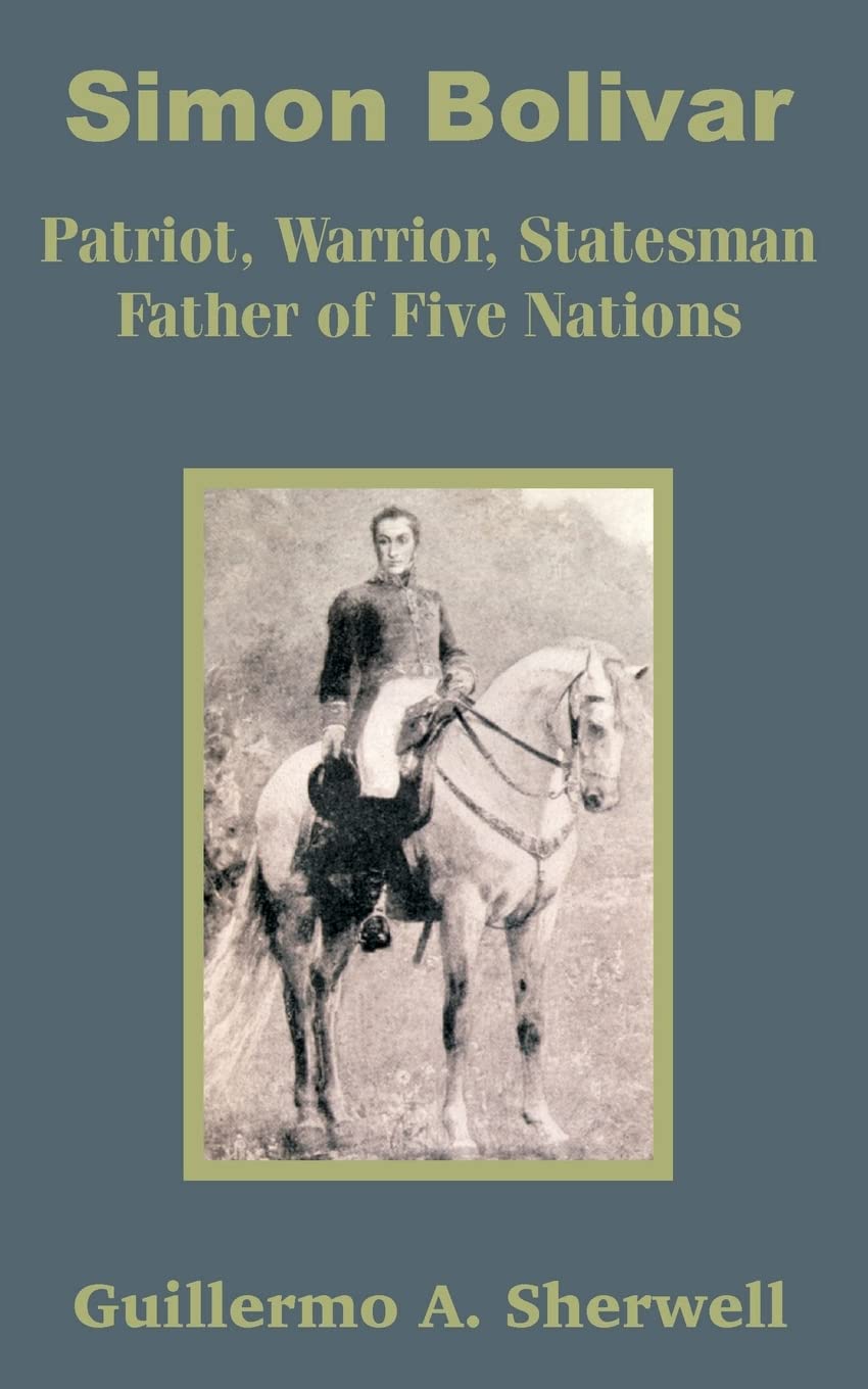 Simon Bolivar: Patriot, Warrior, Statesman Father of Five Nations Memories