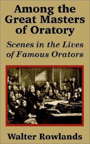 Among the Great Masters of Oratory: Scenes in the Lives of Famous Orators Business, Finance & Career