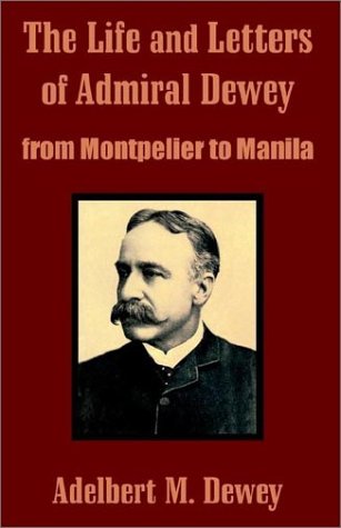 The Life and Letters of Admiral Dewey: From Montpelier to Manila Essays & Short Stories