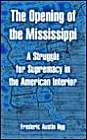The Opening Of The Mississippi: A Struggle For Supremacy In The American Interior Politics & History