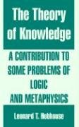 The Theory of Knowledge: A Contribution to Some Problems of Logic and Metaphysics Philosophy