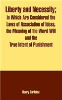 Liberty And Necessity: In Which Are Considered The Laws Of Association Of Ideas, The Meaning Of The Word Will And The True Intent Of Punishment Philosophy
