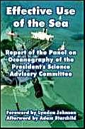 Effective Use of the Sea: Report of the Panel on Oceanography of the President's Science Advisory Committee Business, Finance & Career