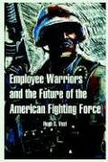 Employee Warriors and the Future of the American Fighting Force Politics & History
