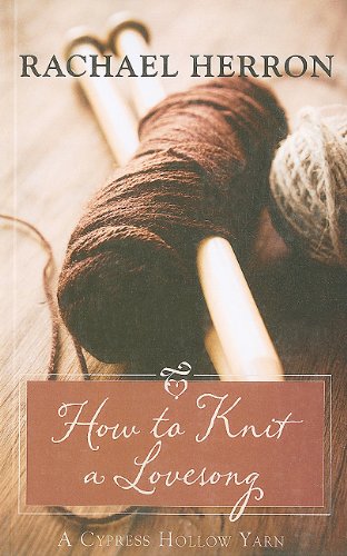 How to Knit a Love Song: A Cypress Hollow Yarn (Kennebec Large Print Superior Collection) Contemporary Romance