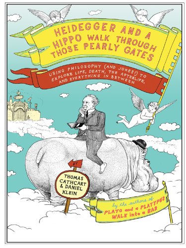 Heidegger and a Hippo Walk Through Those Pearly Gates: Using Philosophy (And Jokes!) to Explore Life, Death, the Afterlife, and Everything in Between Philosophy