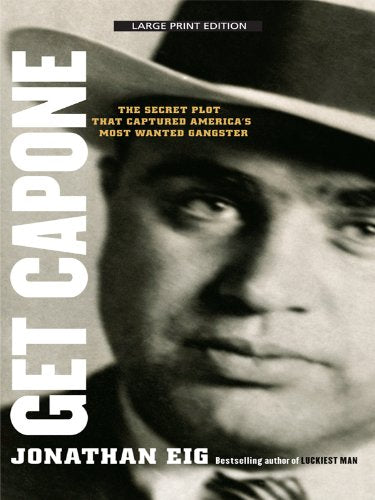 Get Capone: The Secret Plot That Captured America's Most Wanted Gangster (Thorndike Large Print Crime Scene) Politics & Society
