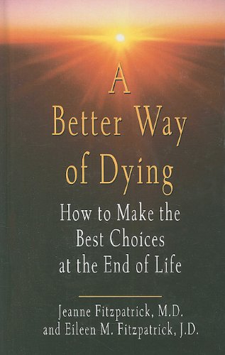 A Better Way of Dying: How to Make the Best Choices at the End of Life Death & Mourning