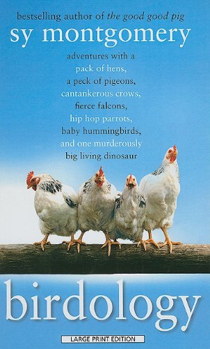Birdology: Adventures With a Pack of Hens, a Peck of Pigeons, Cantankerous Crows, Fierce Falcons, Hip Hop Parrots, Baby Hummingbirds, and One Murderously Big Living Dinosaur Mathematics