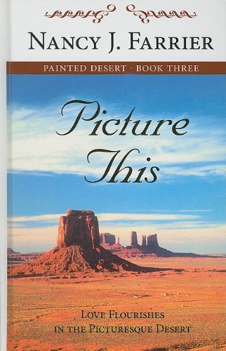 Picture This: Love Flourishes in the Picturesque Desert (Painted Desert: Thorndike Press Large Print Christian Romance Series, Band 3) Poetry