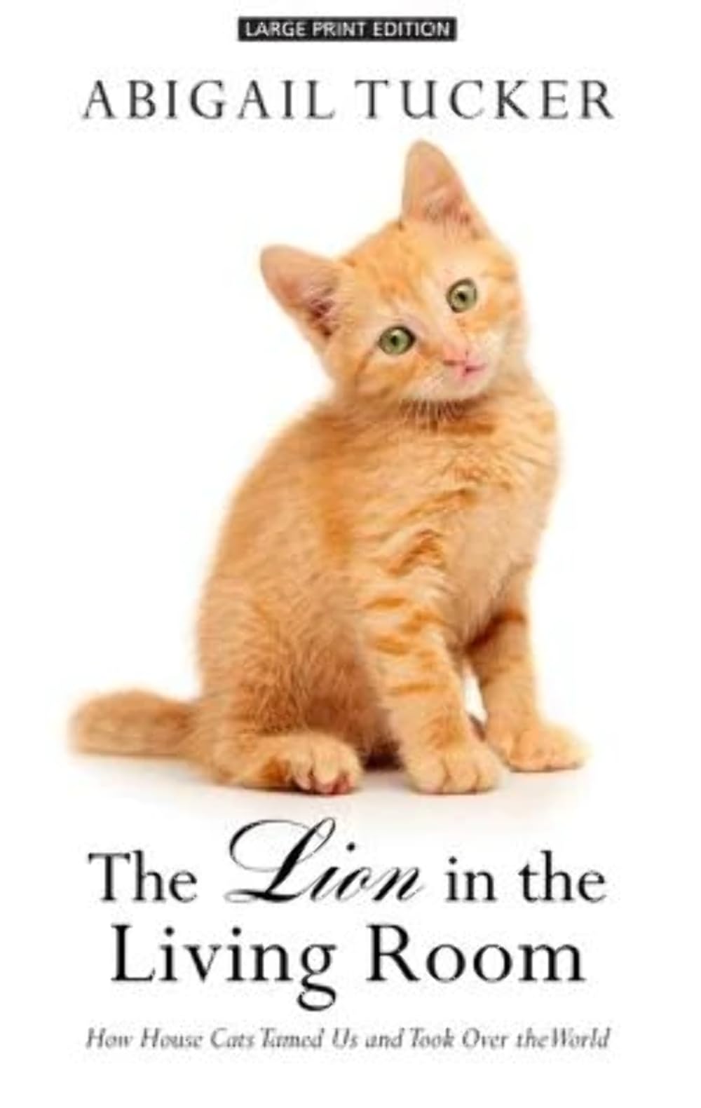 The Lion in the Living Room: How House Cats Tamed Us and Took Over the World book