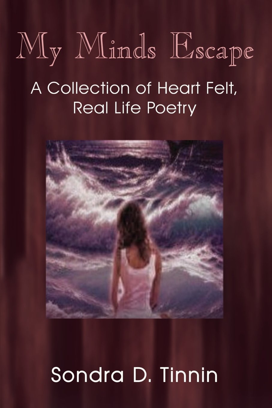 My Minds Escape: A Collection of Heart Felt, Real Life Poetry Poetry