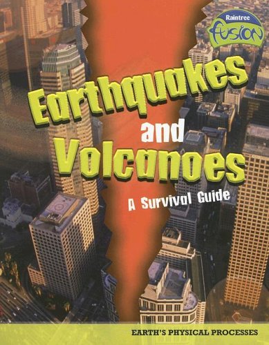 Earthquakes And Volcanoes - a Survival Guide: Earth's Physical Processes (Raintree Fusion) Non-fiction