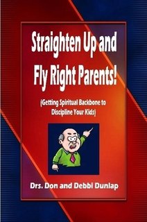 Straighten Up and Fly Right Parents! (Getting Spiritual Backbone to Discipline Your Kids) Religion & Esotericism